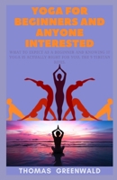 YOGA FOR BEGINNERS AND ANYONE INTERESTED: What To Expect As A Beginner And Knowing If Yoga Is Actually Right For You, The 5 Tibetan Rites. B08RB7FNSM Book Cover