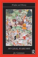 Mughal Warfare: Indian Frontiers and Highroads to Empire 1500-1700 (Warfare Andhistory) 0415239893 Book Cover