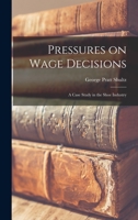 Pressures on Wage Decisions; a Case Study in the Shoe Industry 1013326571 Book Cover