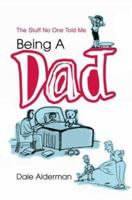 Being a Dad: The Stuff No One Told Me 0595296173 Book Cover