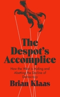 The Despot's Accomplice: How the West is Aiding and Abetting the Decline of Democracy 0190903236 Book Cover