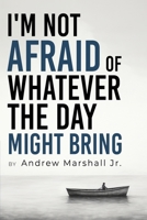 I'm Not Afraid Of Whatever The Day Might Bring 1964362555 Book Cover