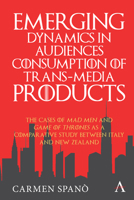 Emerging Dynamics in Audiences' Consumption of Trans-media Products: The Cases of Mad Men and Game of Thrones as a Comparative Study between Italy and New Zealand 1839985429 Book Cover