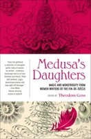 Medusa’s Daughters: Magic and Monstrosity from Women Writers of the Fin-de-Siècle 194136036X Book Cover