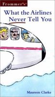 Frommer's What the Airlines Never Tell You 0028635949 Book Cover