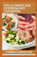 THE ULTIMATE 2022 DYSPEPSIA DIET COOKBOOK: 100+ Easy Healthy Meal Recipes And A SELF-HELP FOODIES GUIDE to Prevent and Treat Heartburn, & Indigestion Discomfort in Upper Abdomen B09TDZQV16 Book Cover