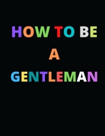 How to Be A gentleman: Guide for modern gentleman B08TK7H33L Book Cover