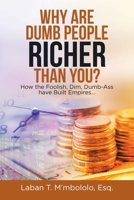 Why Are Dumb People Richer Than You?: How the Foolish, Dim, Dumb-ass Have Built Empire 1796051101 Book Cover