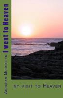 I went to Heaven: on my visit to Heaven 1535453699 Book Cover