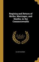 Regisirg and Return of Births, Marriages, and Deaths, in the Commonwealth 1116311038 Book Cover