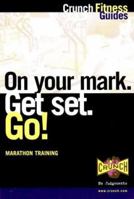On Your Mark. Get Set. Go!: Marathon Training (Crunch Fitness Guides) 1578260507 Book Cover