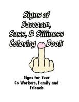 Signs of Sarcasm, Sass, and Silliness Coloring Book: Signs for Your Co Workers: Signs for Your Co Workers, Family and Friends 154508596X Book Cover