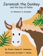 Jeremiah the Donkey and the Day of Palms: An Adventure to Jerusalem 0999874403 Book Cover