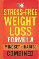 The Stress-Free Weight Loss Formula: Mindset + Habits Combined: A Simple, Sustainable, Zero-Pressure Approach to Losing Weight, Breaking Bad Habits, Reducing Stress & Rewiring Your Mind for Success B0G43V6PP7 Book Cover