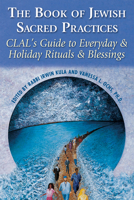 The Book of Jewish Sacred Practices: Clal's Guide to Everyday & Holiday Rituals & Blessings 1580231527 Book Cover