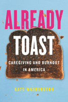 Already Toast: Caregiving and Burnout in America 0807011509 Book Cover