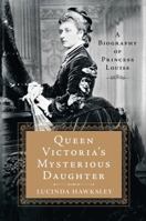 Queen Victoria's Mysterious Daughter: A Biography of Princess Louise 1250130360 Book Cover