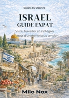 Israel Guide Expat: Vivre, travailler et s'intégrer au cœur d'une terre sous tension (Expats by Obscyra) (French Edition) B0GDTZRF44 Book Cover