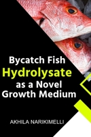 Bycatch Fish Hydrolysate as a Novel Growth Medium 1805282212 Book Cover