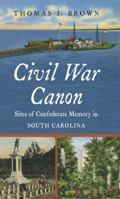 Civil War Canon: Sites of Confederate Memory in South Carolina (Civil War America) 1469642271 Book Cover