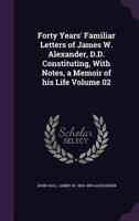 Forty Years' Familiar Letters of James W. Alexander, D.D., Constituting, with Notes, a Memoir of His Life Volume 2 1177578301 Book Cover