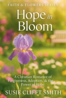 Hope in Bloom: A Christian Romance of Forgiveness, Adoption, & the Power of Hope (Faith & Flowers) B0H2FXTGQD Book Cover