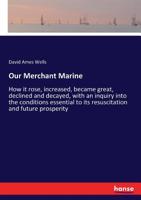 Our Merchant Marine: How it Rose, Increased, Became Great, Declined and Decayed, With an Inquiry Int 1018274324 Book Cover