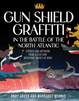 Gun Shield Graffiti in the Battle of the North Atl: Stories and Artwork from Allied and Merchant Navies of WWII 1998220222 Book Cover