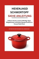 Hexenjagd Schmortopf siehe Anleitung: Zeitloses Kochen meistern: Wichtige Tipps, Pflegehinweise und leckere Rezepte für Ihren Le Creuset Dutch Oven (German Edition) B0FPLL6Z19 Book Cover