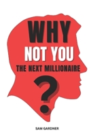 WHY YOU ARE NOT THE NEXT MILLIONAIRE? B0CRVTMM29 Book Cover