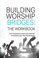 Building Worship Bridges: The Workbook: The Complete Construction Manual For Building Your Worship Bridges 0998754684 Book Cover
