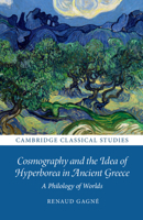 Cosmography and the Idea of Hyperborea in Ancient Greece : A Philology of Worlds 1108833233 Book Cover