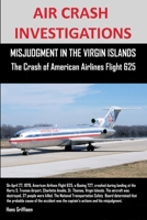 Air Crash Investigations: Misjudgment in the Virgin Islands the Crash of American Airlines Flight 625 1300113332 Book Cover