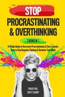 Stop Procrastinating & Overthinking: 2 Books in 1: A Simple Guide to Overcome Procrastination and Cure Laziness + How to Stop Negative Thinking and Declutter Your Mind 1077392168 Book Cover