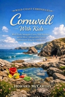 Cornwall With Kids: Rock Pools, Smuggler Caves, Wild Beaches, and the Most Unforgettable Family Adventures Along the Cornish Coast (Wild Coast Chronicles) B0H7L8Z8ZK Book Cover