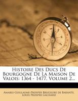 Histoire Des Ducs de Bourgogne de la Maison de Valois, 1364-1477, Vol. 2: Philippe-Le-Hardi (Classic Reprint) 2012160107 Book Cover