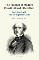 The Prophet of Modern Constitutional Liberalism: John Stuart Mill and the Supreme Court 1108719457 Book Cover