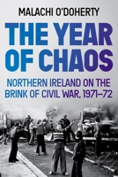 The Year of Chaos: Northern Ireland on the Brink of Civil War, 1971-72 1838951245 Book Cover