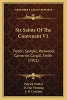 Six Saints Of The Convenant V1: Peden, Semple, Welwood, Cameron, Cargill, Smith 0548725322 Book Cover