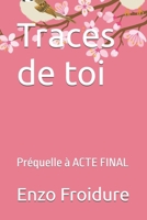 Traces de toi: Préquelle à ACTE FINAL (French Edition) B0GH8GVP47 Book Cover