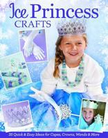 Ice Princess Crafts: 35 Quick and Easy Ideas for Capes, Crowns, Wands, and More 1574219839 Book Cover