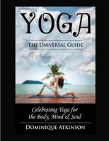 YOGA: THE UNIVERSAL GUIDE TO YOGA.: Weight Loss Stress Relief Health (Rehabilitation Mindfulness Chakra Dieting Philosophy) 154463143X Book Cover