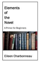 Elements of the Novel: A Primer for Beginners 0615623921 Book Cover
