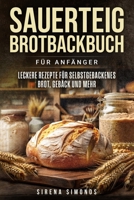 Sauerteig Brotbackbuch für Anfänger: Leckere Rezepte für selbstgebackenes Brot, Gebäck und mehr (German Edition) B0F1DH9SHG Book Cover