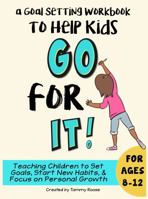 a Goal Setting Workbook to Help Kids Go For It: Teaching Children to Set Goals, Start New Habits, and Focus on Personal Growth for Ages 8-12 (Building Character Workbooks) 1968882073 Book Cover