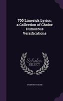 700 Limerick Lyrics; A Collection of Choice Humorous Versifications 1378045106 Book Cover