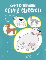 Come Disegnare Cani e Cuccioli: Passo dopo passo Modo Disegna simpatici e divertenti cani e cuccioli. Libro per disegnare e colorare per bambini e principianti, copertina di zecca con cani B086Y3SD5B Book Cover