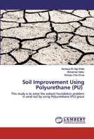 Soil Improvement Using Polyurethane (PU): This study is to solve the subsoil foundation problem in sand soil by using Polyurethane (PU) grout 6202529660 Book Cover