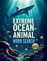 Extreme Ocean Animal Word Search (Second Edition): Explore the Depths with These 50 Fun & Brain-Boosting Puzzles plus 10 Bonus Coloring Pages! 1997833107 Book Cover