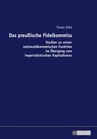 Das Preu�ische Fideikommiss: Studien Zu Seiner Nationaloekonomischen Funktion Im Uebergang Zum Imperialistischen Kapitalismus 3631720041 Book Cover